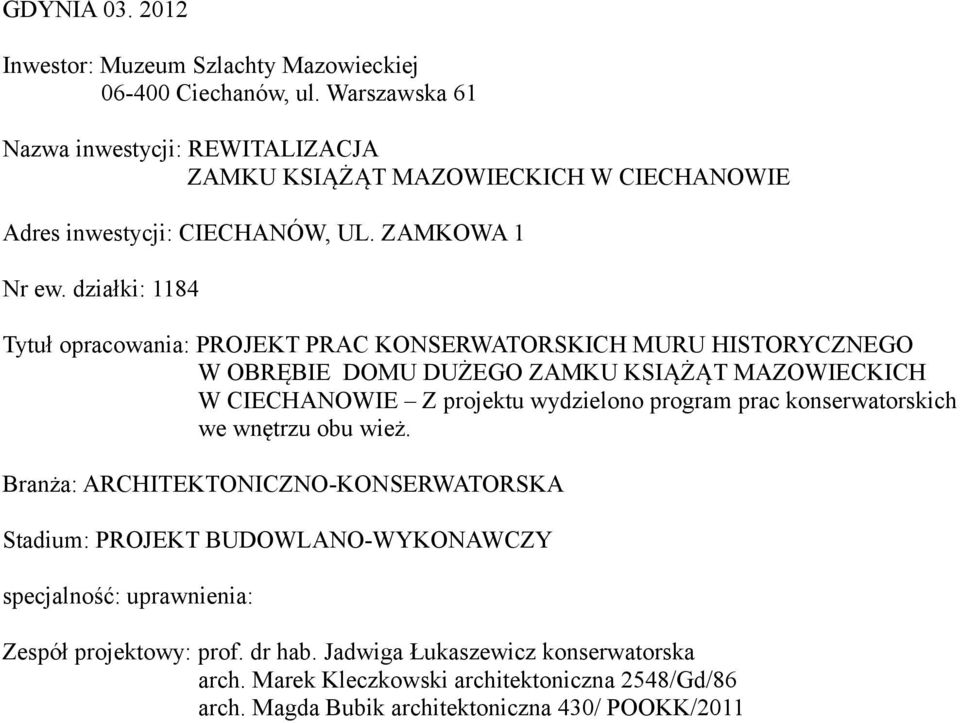 działki: 1184 Tytuł opracowania: PROJEKT PRAC KONSERWATORSKICH MURU HISTORYCZNEGO W OBRĘBIE DOMU DUŻEGO ZAMKU KSIĄŻĄT MAZOWIECKICH W CIECHANOWIE Z projektu wydzielono program