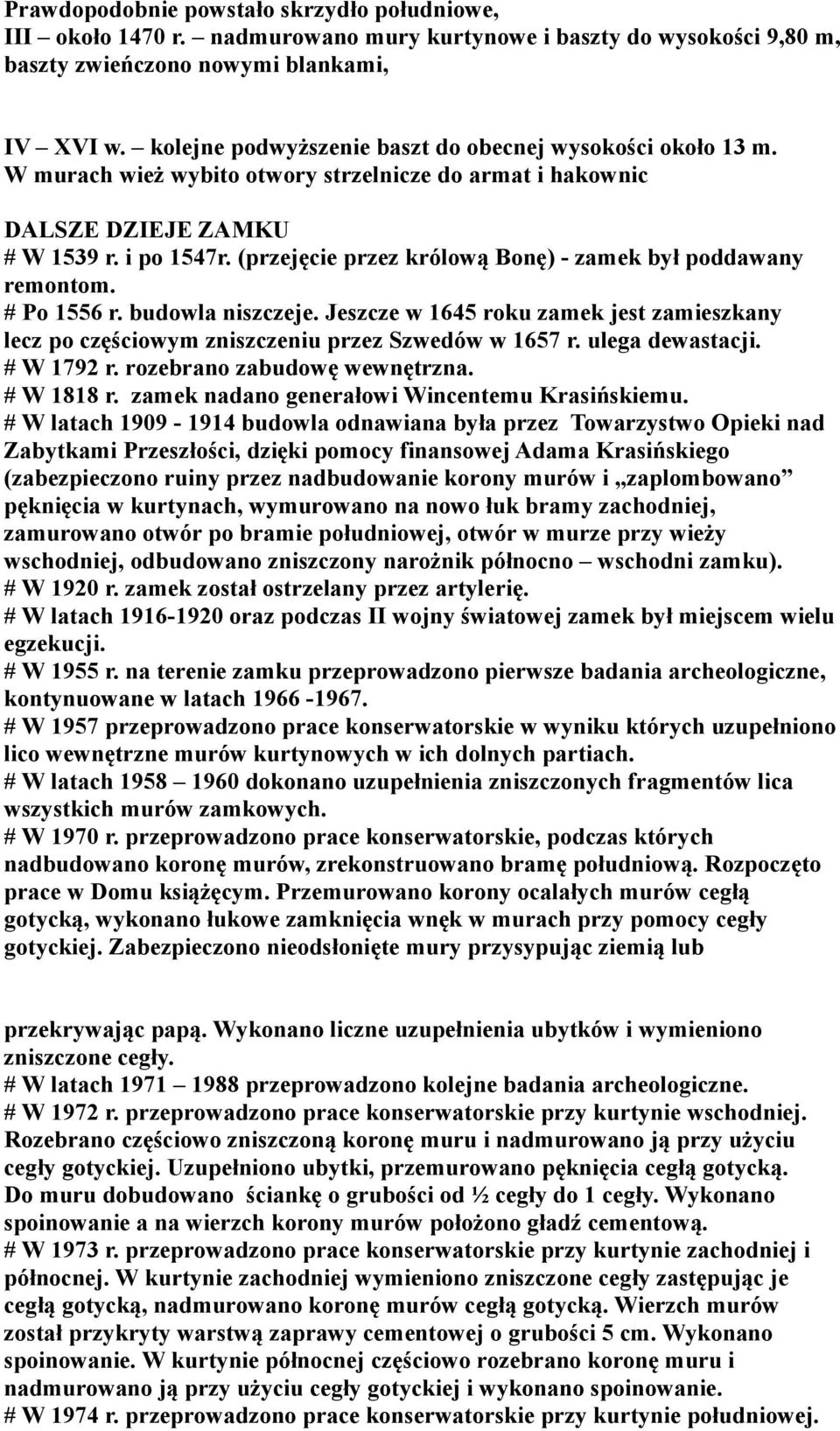 (przejęcie przez królową Bonę) - zamek był poddawany remontom. # Po 1556 r. budowla niszczeje. Jeszcze w 1645 roku zamek jest zamieszkany lecz po częściowym zniszczeniu przez Szwedów w 1657 r.