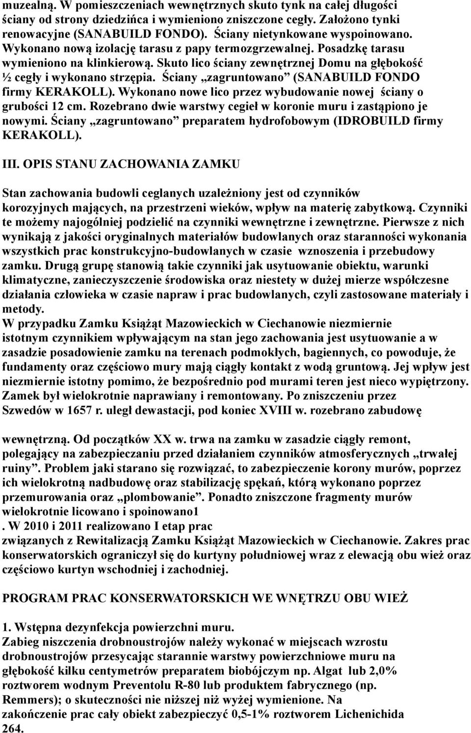 Skuto lico ściany zewnętrznej Domu na głębokość ½ cegły i wykonano strzępia. Ściany zagruntowano (SANABUILD FONDO firmy KERAKOLL). Wykonano nowe lico przez wybudowanie nowej ściany o grubości 12 cm.