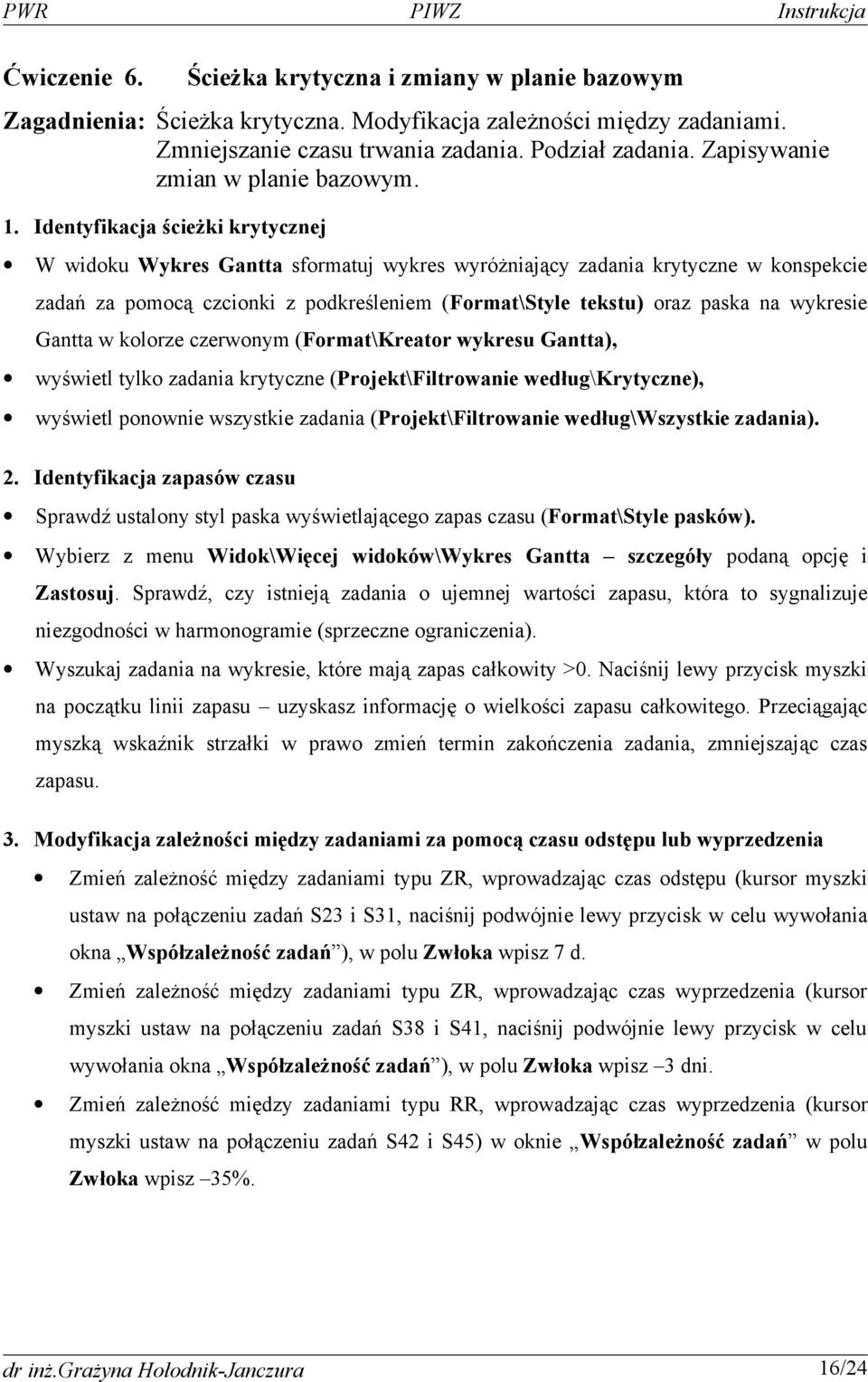 . Identyfikacja ścieżki krytycznej W widoku Wykres Gantta sformatuj wykres wyróżniający zadania krytyczne w konspekcie zadań za pomocą czcionki z podkreśleniem (Format\Style tekstu) oraz paska na