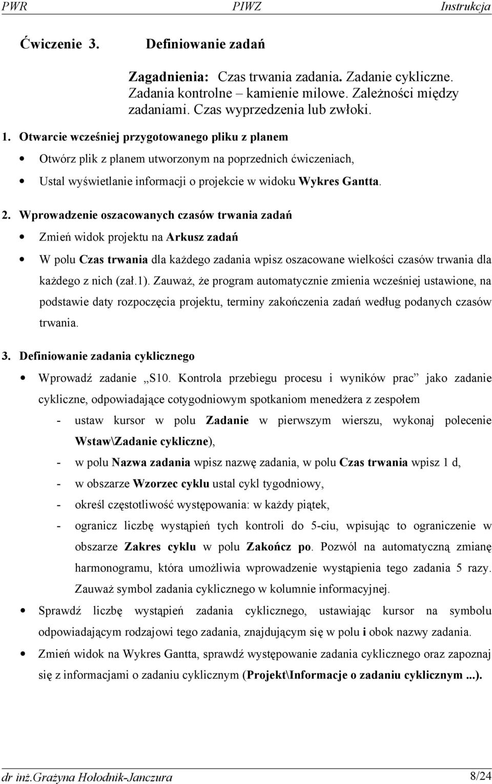 Wprowadzenie oszacowanych czasów trwania zadań Zmień widok projektu na Arkusz zadań W polu Czas trwania dla każdego zadania wpisz oszacowane wielkości czasów trwania dla każdego z nich (zał.).