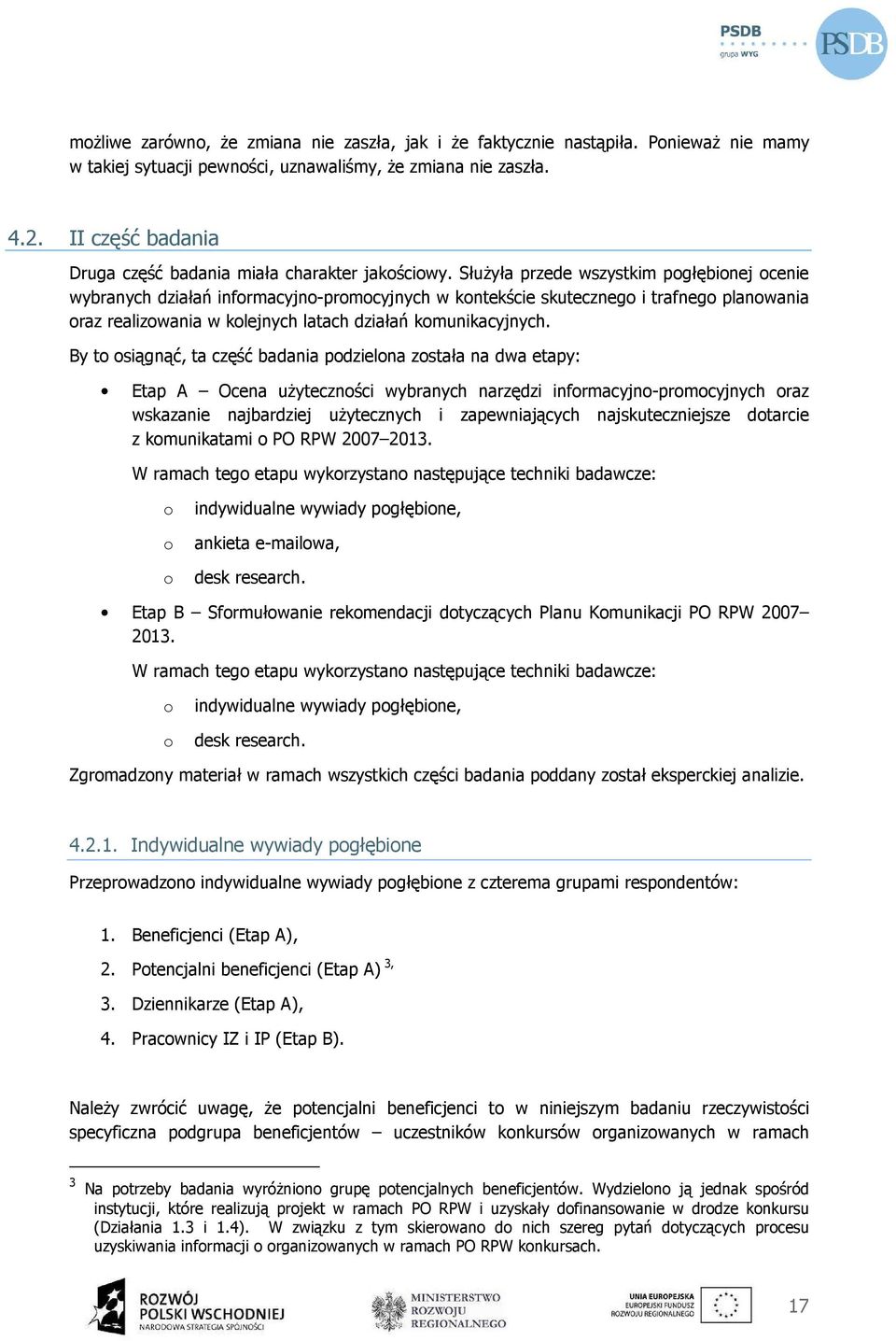 Służyła przede wszystkim pogłębionej ocenie wybranych działań informacyjno-promocyjnych w kontekście skutecznego i trafnego planowania oraz realizowania w kolejnych latach działań komunikacyjnych.