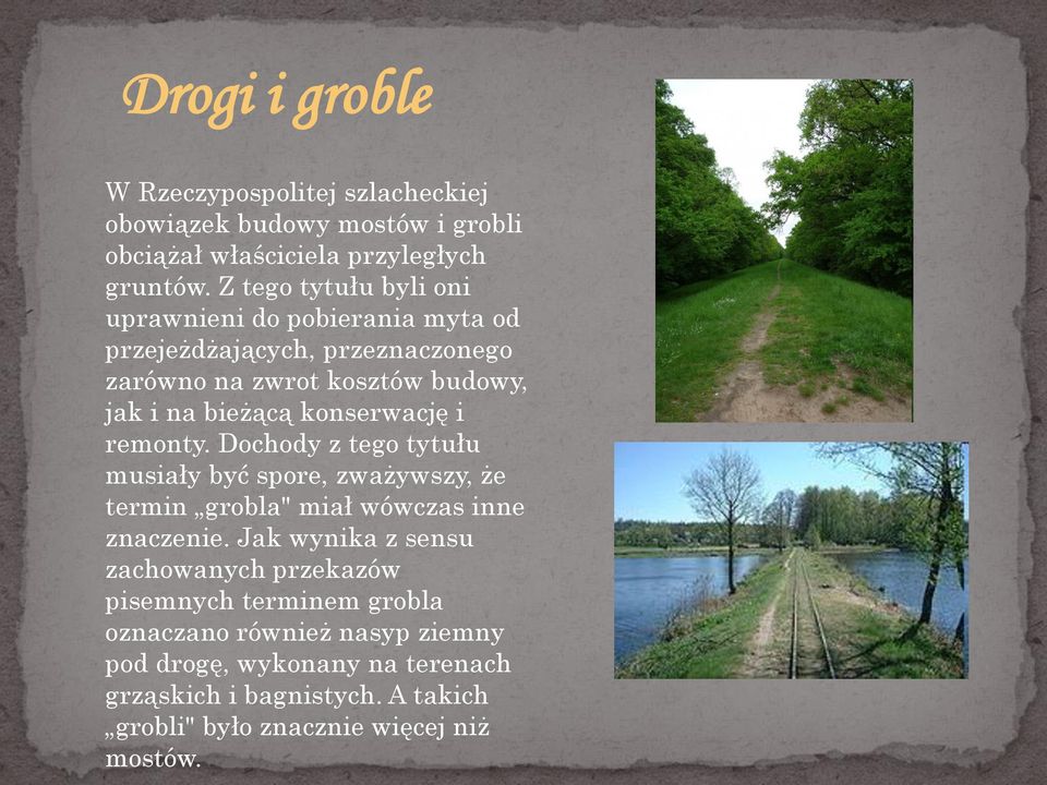konserwację i remonty. Dochody z tego tytułu musiały być spore, zważywszy, że termin grobla" miał wówczas inne znaczenie.