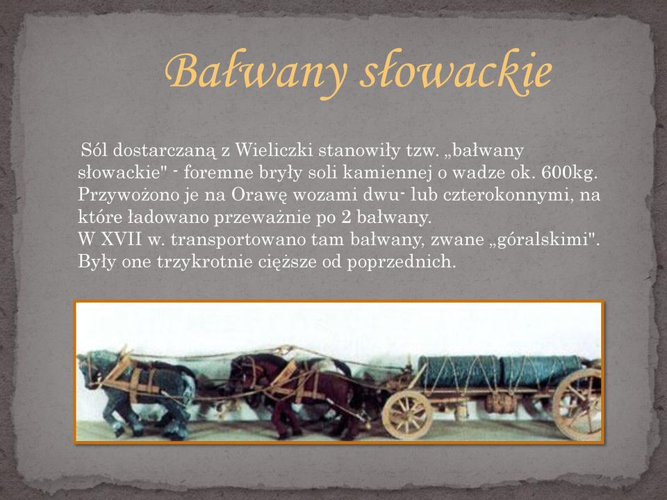 Przywożono je na Orawę wozami dwu- lub czterokonnymi, na które ładowano