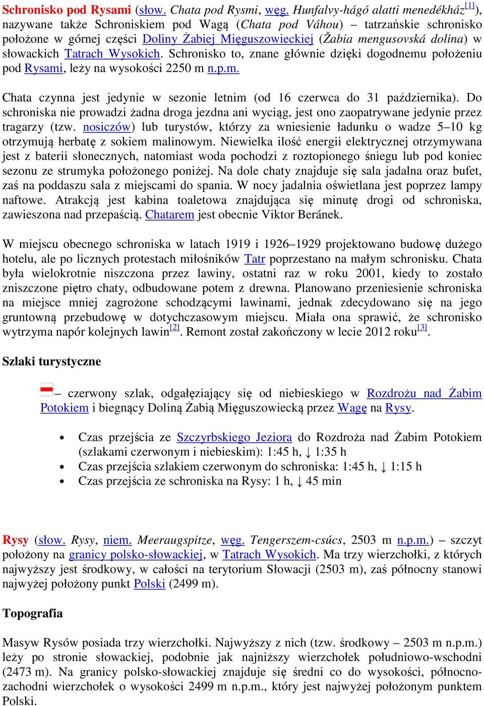 w słowackich Tatrach Wysokich. Schronisko to, znane głównie dzięki dogodnemu położeniu pod Rysami, leży na wysokości 2250 m n.p.m. Chata czynna jest jedynie w sezonie letnim (od 16 czerwca do 31 października).