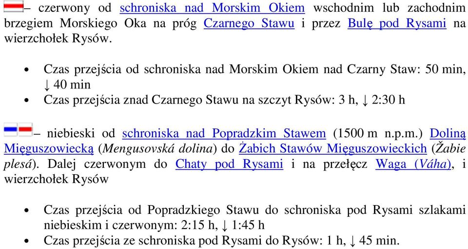 Popradzkim Stawem (1500 m n.p.m.) Doliną Mięguszowiecką (Mengusovská dolina) do Żabich Stawów Mięguszowieckich (Žabie plesá).