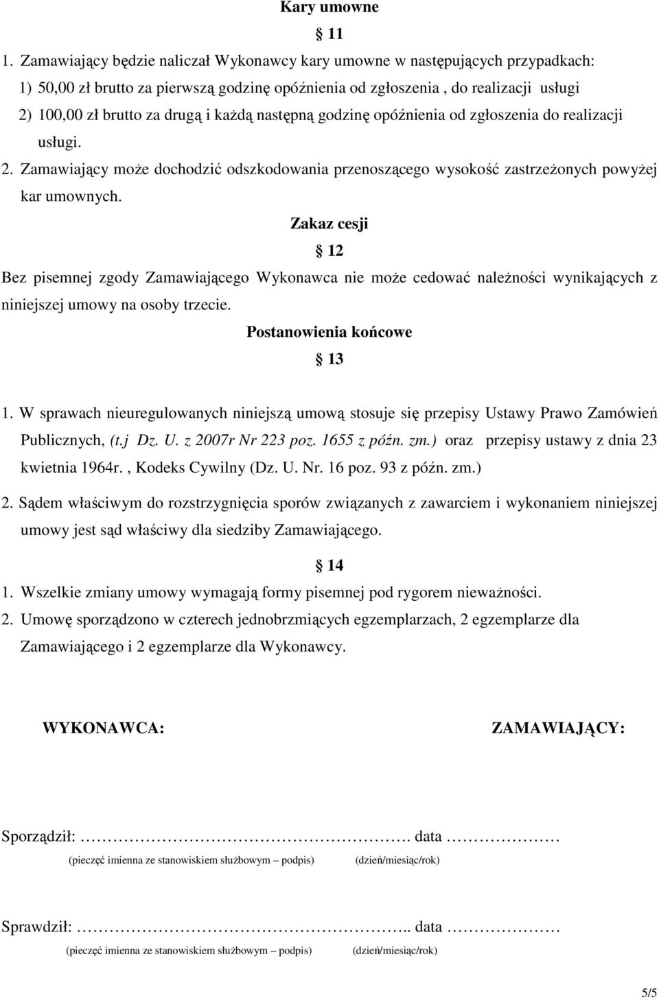 kaŝdą następną godzinę opóźnienia od zgłoszenia do realizacji usługi. 2. Zamawiający moŝe dochodzić odszkodowania przenoszącego wysokość zastrzeŝonych powyŝej kar umownych.