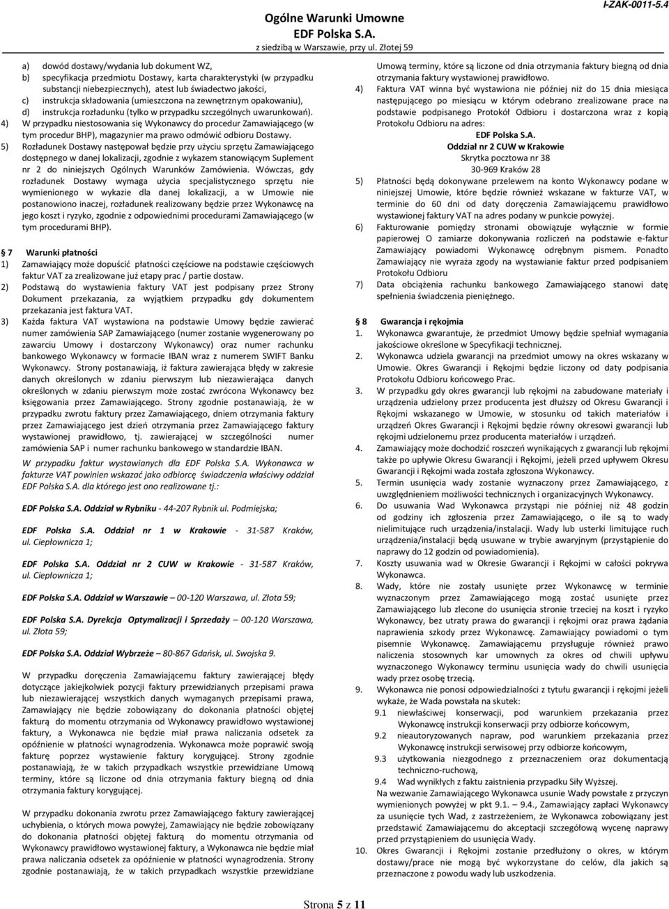 4) W przypadku niestosowania się Wykonawcy do procedur Zamawiającego (w tym procedur BHP), magazynier ma prawo odmówić odbioru Dostawy.