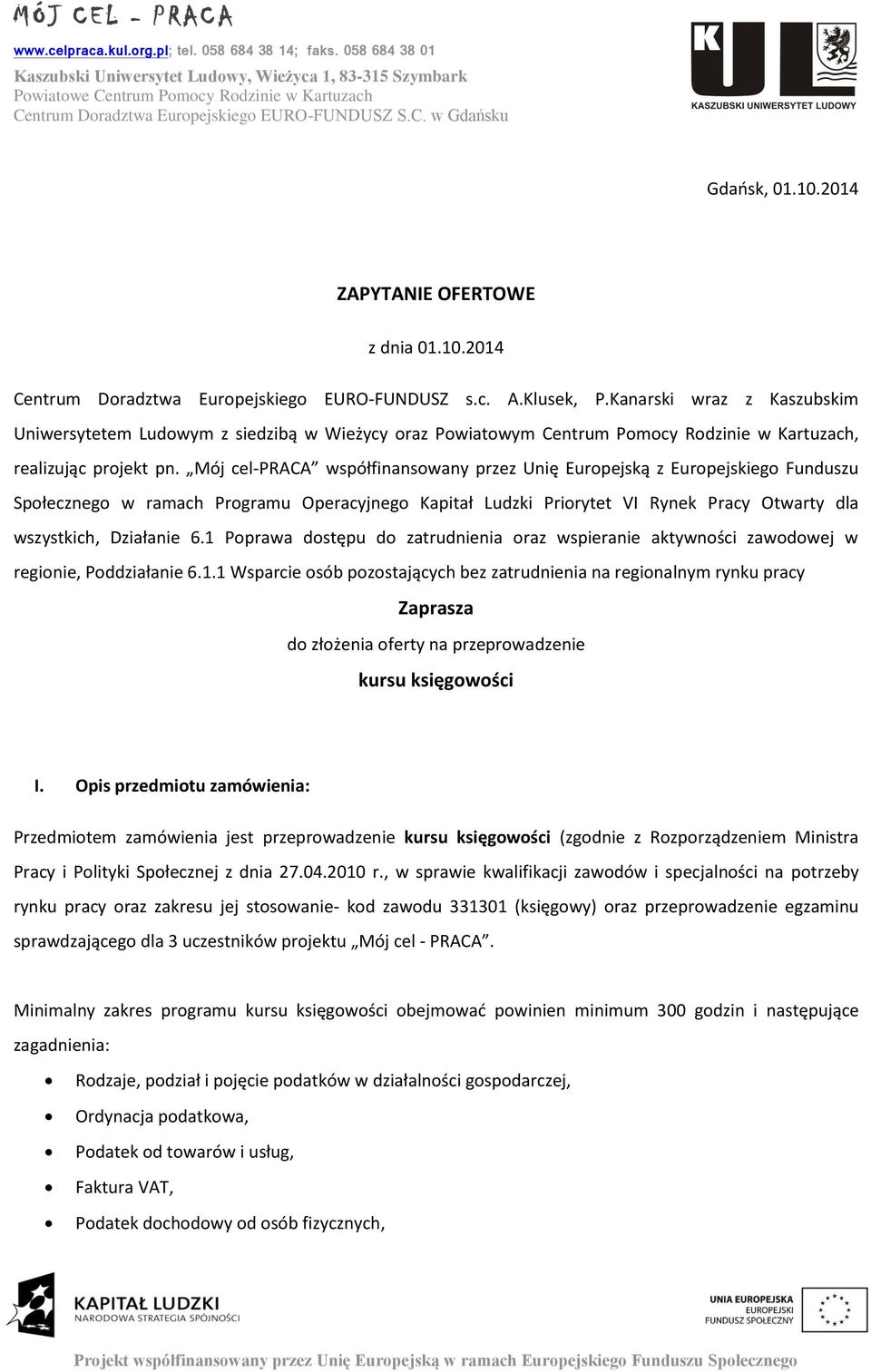 Mój cel-praca współfinansowany przez Unię Europejską z Europejskiego Funduszu Społecznego w ramach Programu Operacyjnego Kapitał Ludzki Priorytet VI Rynek Pracy Otwarty dla wszystkich, Działanie 6.