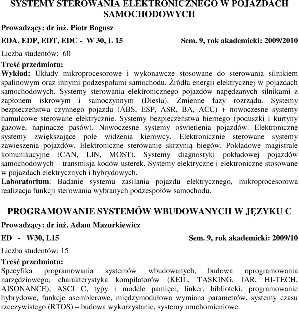 Źródła energii elektrycznej w pojazdach samochodowych. Systemy sterowania elektronicznego pojazdów napędzanych silnikami z zapłonem iskrowym i samoczynnym (Diesla). Zmienne fazy rozrządu.