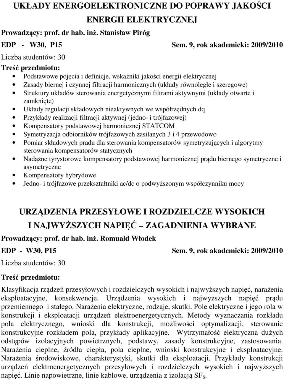 sterowania energetycznymi filtrami aktywnymi (układy otwarte i zamknięte) Układy regulacji składowych nieaktywnych we współrzędnych dq Przykłady realizacji filtracji aktywnej (jedno- i trójfazowej)