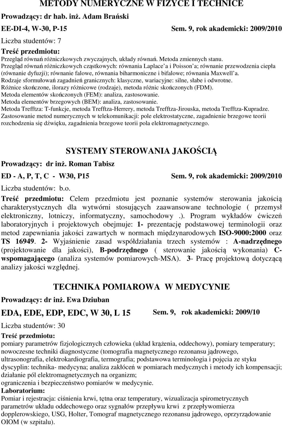 Przegląd równań różniczkowych cząstkowych: równania Laplace a i Poisson a; równanie przewodzenia ciepła (równanie dyfuzji); równanie falowe, równania biharmoniczne i bifalowe; równania Maxwell a.