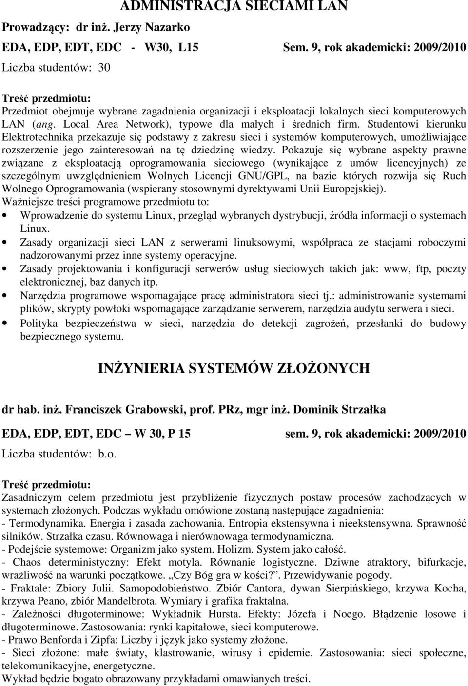 Studentowi kierunku Elektrotechnika przekazuje się podstawy z zakresu sieci i systemów komputerowych, umożliwiające rozszerzenie jego zainteresowań na tę dziedzinę wiedzy.