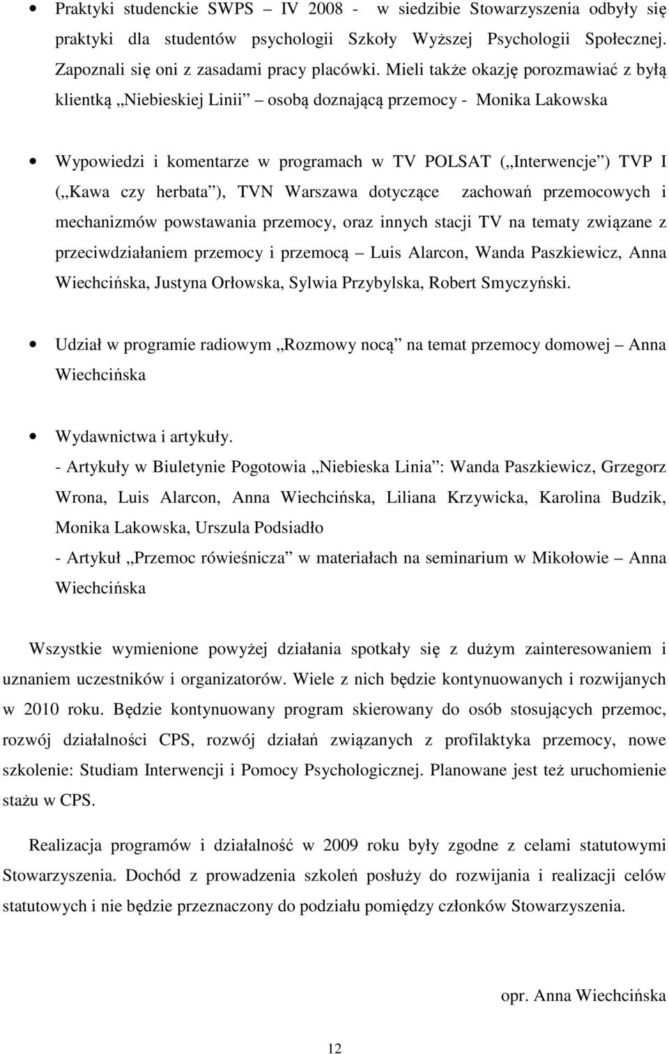 ), TVN Warszawa dotyczące zachowań przemocowych i mechanizmów powstawania przemocy, oraz innych stacji TV na tematy związane z przeciwdziałaniem przemocy i przemocą Luis Alarcon, Wanda Paszkiewicz,