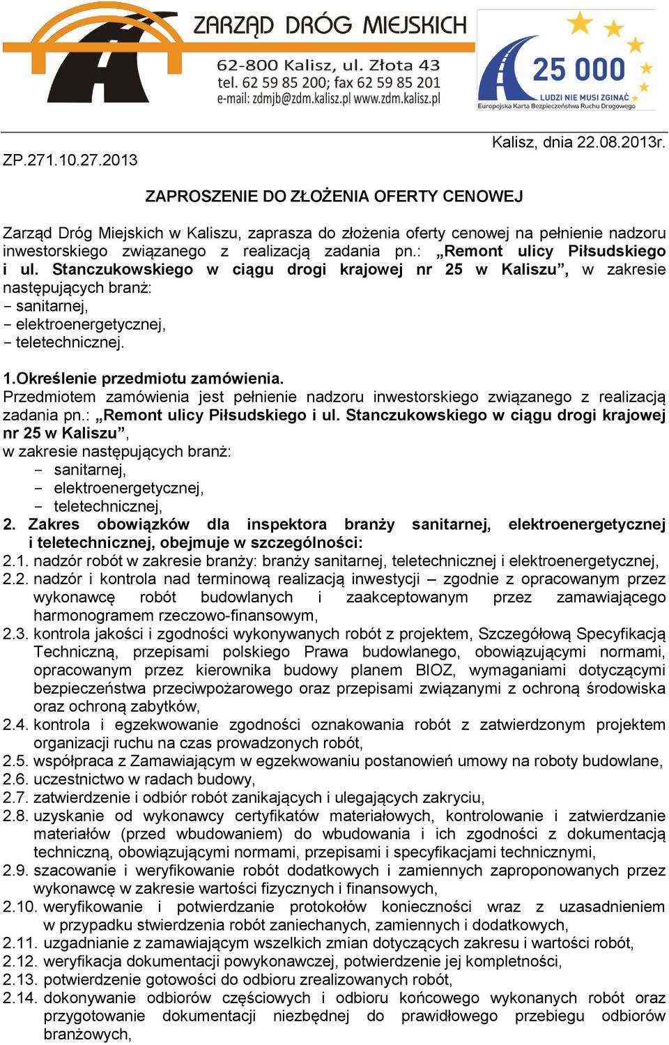 : Remont ulicy Piłsudskiego i ul. Stanczukowskiego w ciągu drogi krajowej nr 25 w Kaliszu, w zakresie następujących branż: - sanitarnej, - elektroenergetycznej, - teletechnicznej. 1.