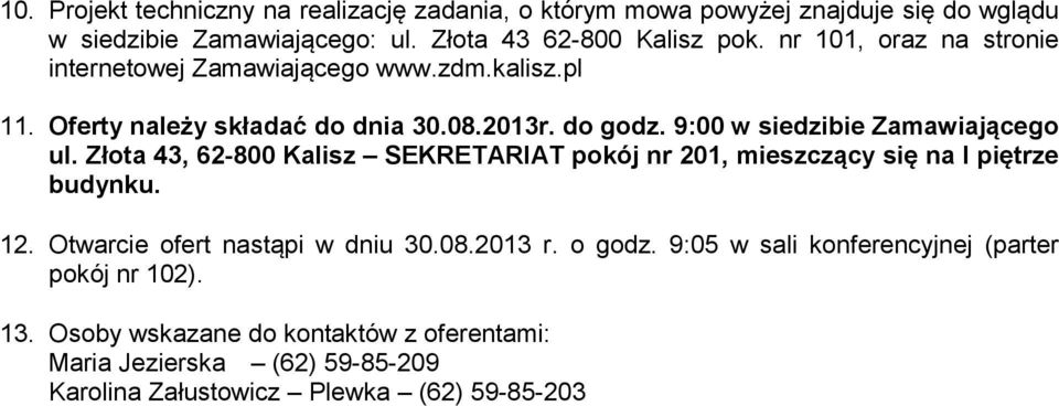 9:00 w siedzibie Zamawiającego ul. Złota 43, 62-800 Kalisz SEKRETARIAT pokój nr 201, mieszczący się na I piętrze budynku. 12.