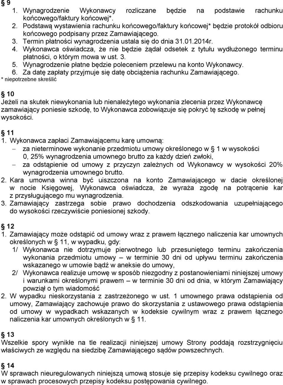 Wykonawca oświadcza, że nie będzie żądał odsetek z tytułu wydłużonego terminu płatności, o którym mowa w ust. 3. 5. Wynagrodzenie płatne będzie poleceniem przelewu na konto Wykonawcy. 6.