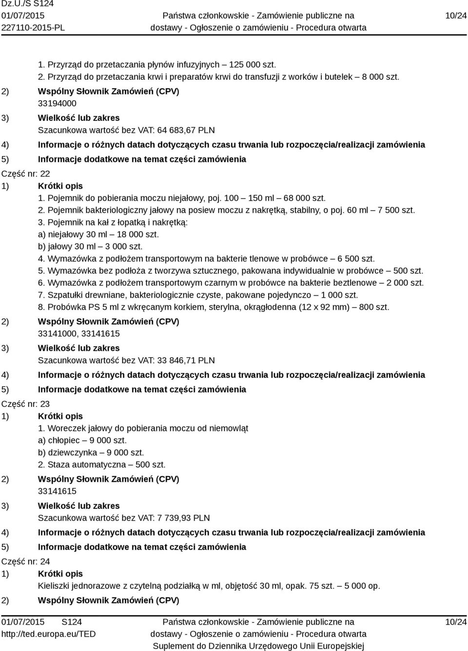 60 ml 7 500 szt. 3. Pojemnik na kał z łopatką i nakrętką: a) niejałowy 30 ml 18 000 szt. b) jałowy 30 ml 3 000 szt. 4. Wymazówka z podłożem transportowym na bakterie tlenowe w probówce 6 500 szt. 5. Wymazówka bez podłoża z tworzywa sztucznego, pakowana indywidualnie w probówce 500 szt.