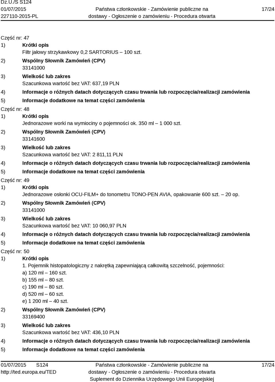 33141600 Szacunkowa wartość bez VAT: 2 811,11 PLN Część nr: 49 Jednorazowe osłonki OCU-FILM+ do tonometru TONO-PEN AVIA, opakowanie 600 szt. 20 op.