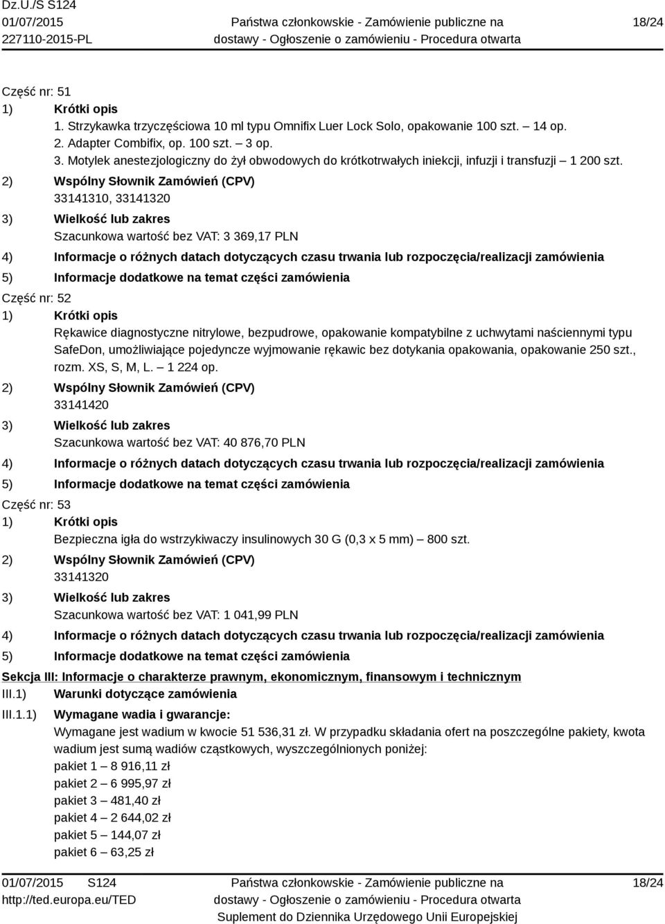 33141310, 33141320 Szacunkowa wartość bez VAT: 3 369,17 PLN Część nr: 52 Rękawice diagnostyczne nitrylowe, bezpudrowe, opakowanie kompatybilne z uchwytami naściennymi typu SafeDon, umożliwiające