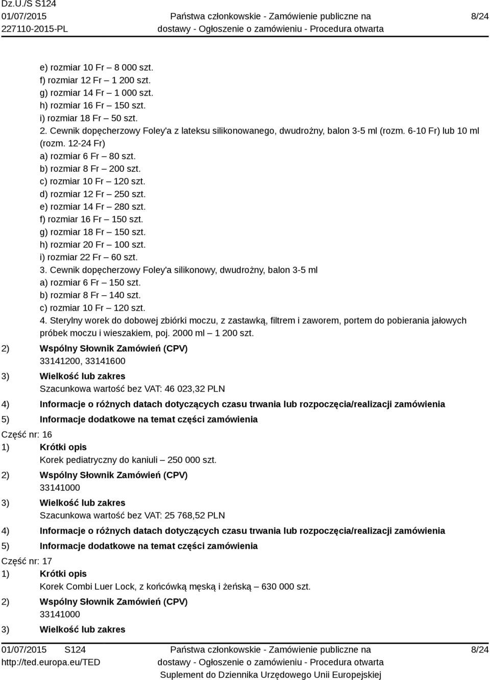 g) rozmiar 18 Fr 150 szt. h) rozmiar 20 Fr 100 szt. i) rozmiar 22 Fr 60 szt. 3. Cewnik dopęcherzowy Foley'a silikonowy, dwudrożny, balon 3-5 ml a) rozmiar 6 Fr 150 szt. b) rozmiar 8 Fr 140 szt.