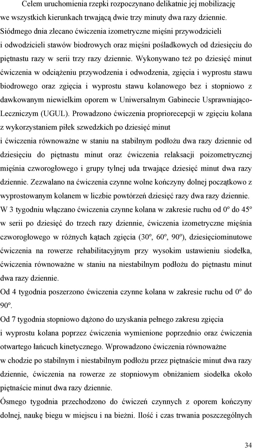 Wykonywano też po dziesięć minut ćwiczenia w odciążeniu przywodzenia i odwodzenia, zgięcia i wyprostu stawu biodrowego oraz zgięcia i wyprostu stawu kolanowego bez i stopniowo z dawkowanym niewielkim