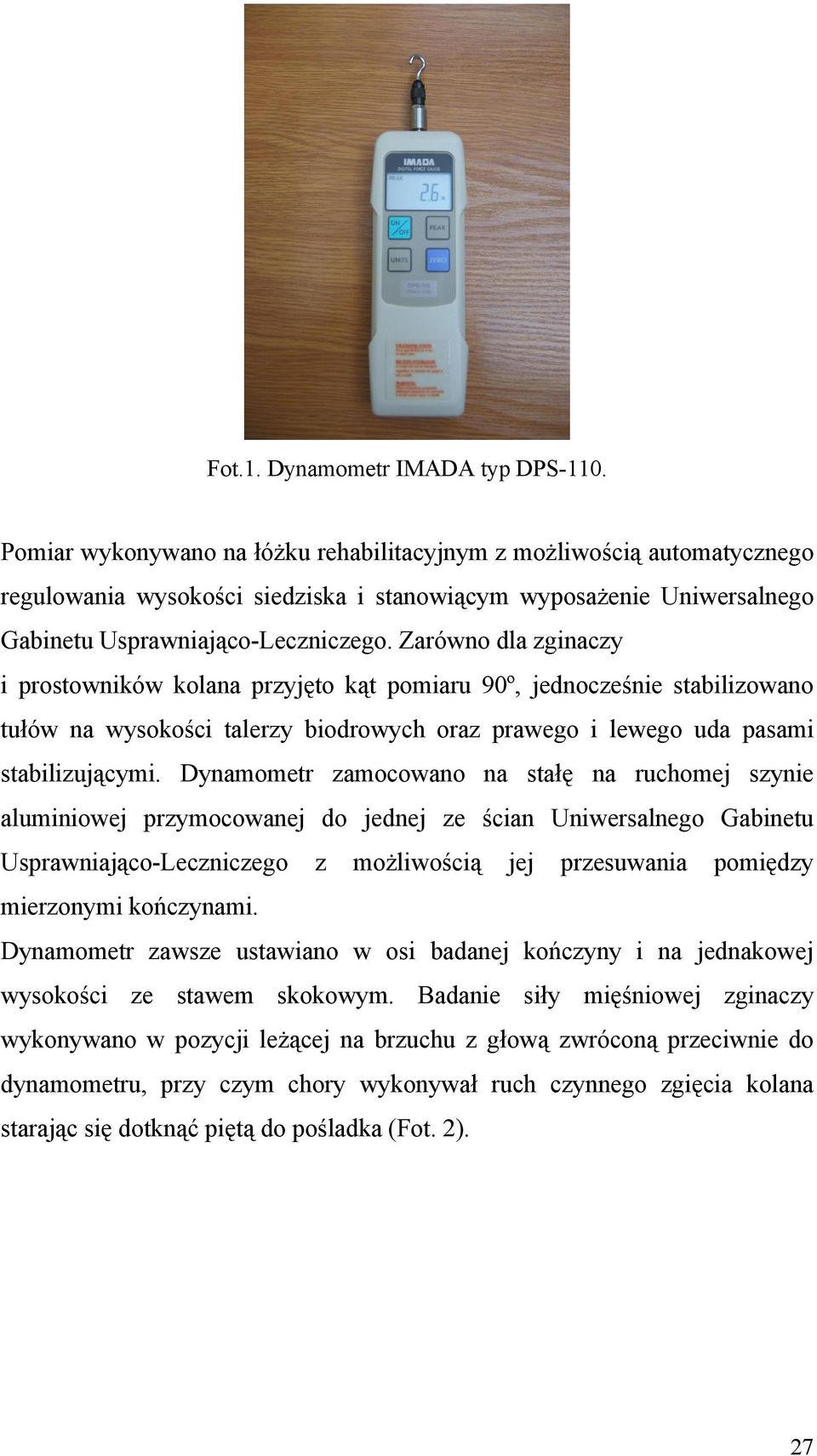 Zarówno dla zginaczy i prostowników kolana przyjęto kąt pomiaru 90º, jednocześnie stabilizowano tułów na wysokości talerzy biodrowych oraz prawego i lewego uda pasami stabilizującymi.