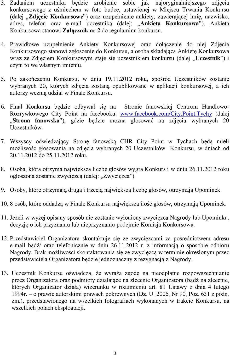 Prawidłowe uzupełnienie Ankiety Konkursowej oraz dołączenie do niej Zdjęcia Konkursowego stanowi zgłoszenie do Konkursu, a osoba składająca Ankietę Konkursowa wraz ze Zdjęciem Konkursowym staje się