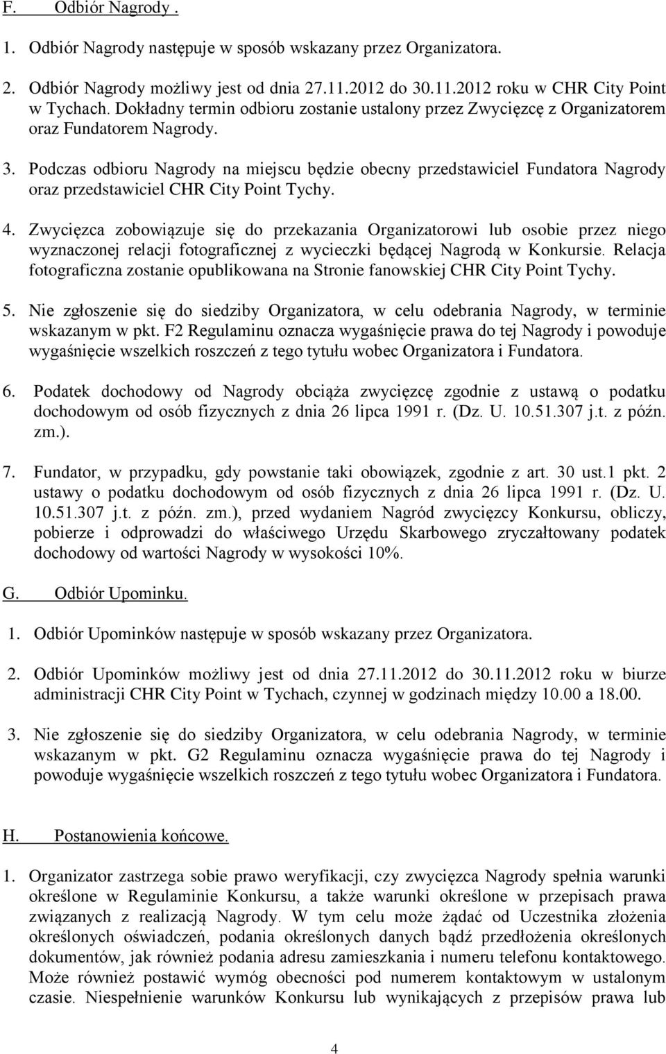 Podczas odbioru Nagrody na miejscu będzie obecny przedstawiciel Fundatora Nagrody oraz przedstawiciel CHR City Point Tychy. 4.