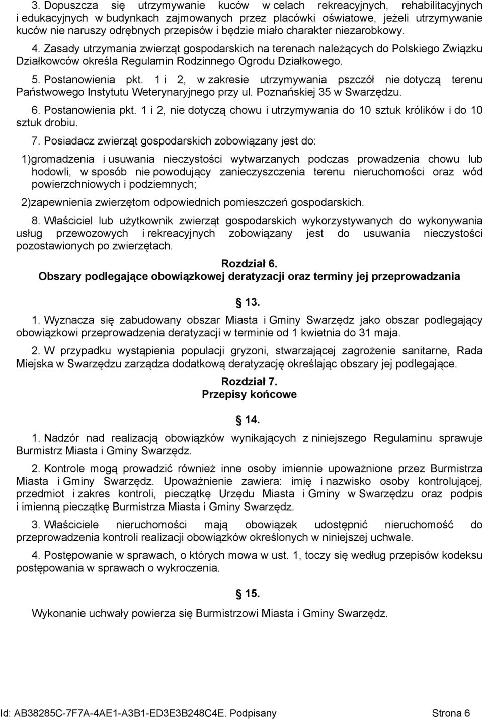 Postanowienia pkt. 1 i 2, w zakresie utrzymywania pszczół nie dotyczą terenu Państwowego Instytutu Weterynaryjnego przy ul. Poznańskiej 35 w Swarzędzu. 6. Postanowienia pkt.