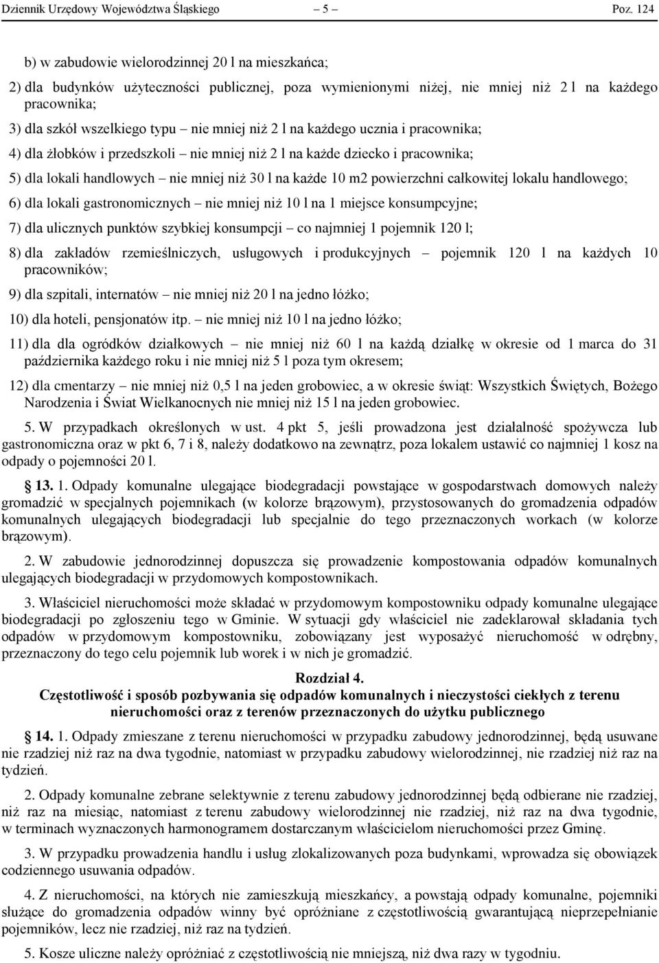 niż 2 l na każdego ucznia i pracownika; 4) dla żłobków i przedszkoli nie mniej niż 2 l na każde dziecko i pracownika; 5) dla lokali handlowych nie mniej niż 30 l na każde 10 m2 powierzchni całkowitej