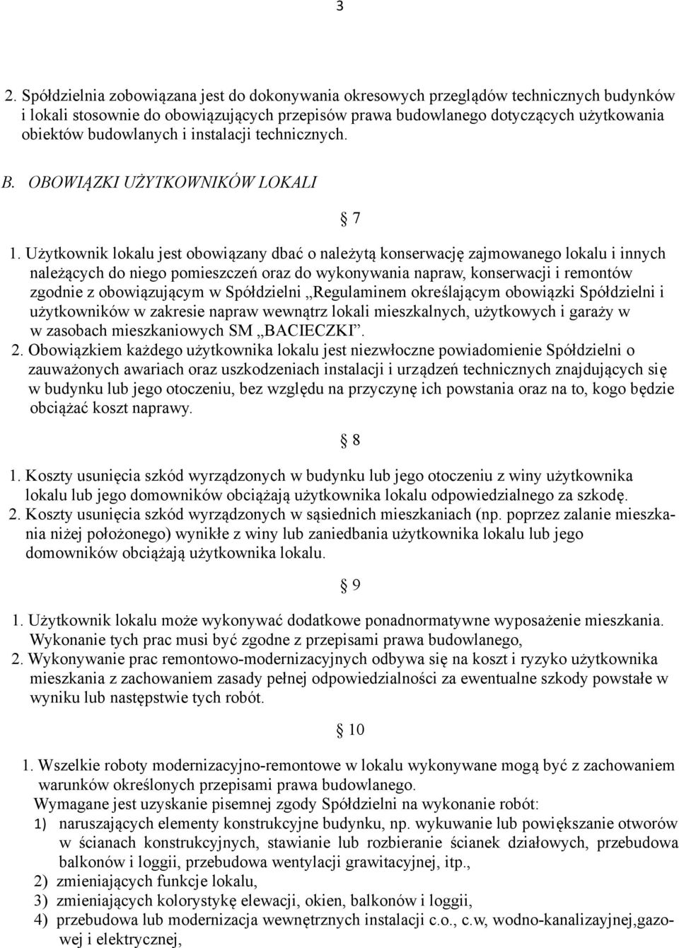 Użytkownik lokalu jest obowiązany dbać o należytą konserwację zajmowanego lokalu i innych należących do niego pomieszczeń oraz do wykonywania napraw, konserwacji i remontów zgodnie z obowiązującym w