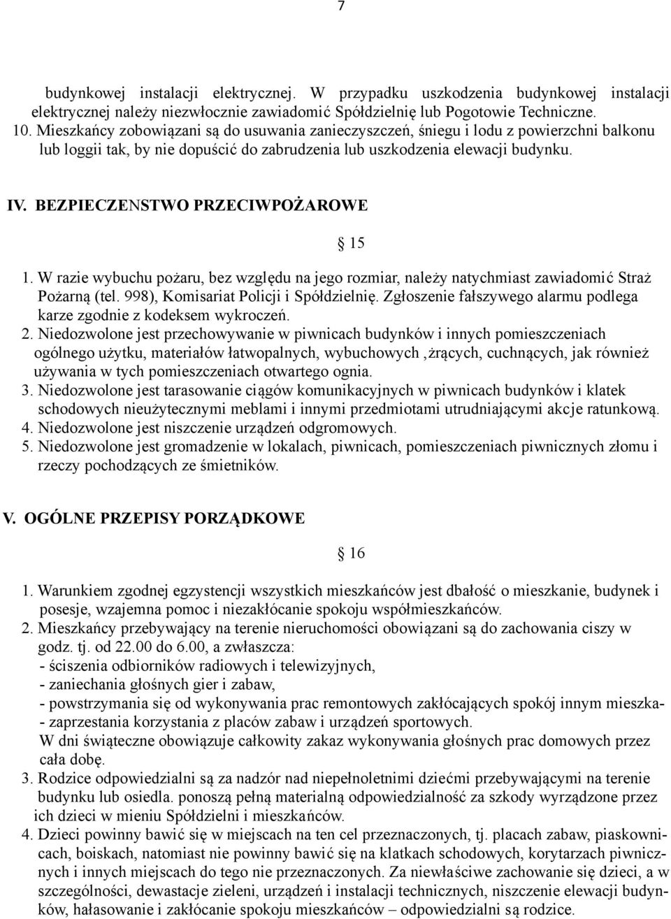 BEZPIECZENSTWO PRZECIWPOŻAROWE 15 1. W razie wybuchu pożaru, bez względu na jego rozmiar, należy natychmiast zawiadomić Straż Pożarną (tel. 998), Komisariat Policji i Spółdzielnię.