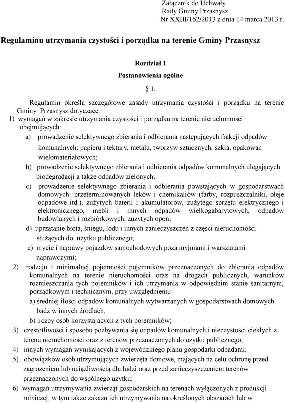 a) prowadzenie selektywnego zbierania i odbierania następujących frakcji odpadów komunalnych: papieru i tektury, metalu, tworzyw sztucznych, szkła, opakowań wielomateriałowych; b) prowadzenie