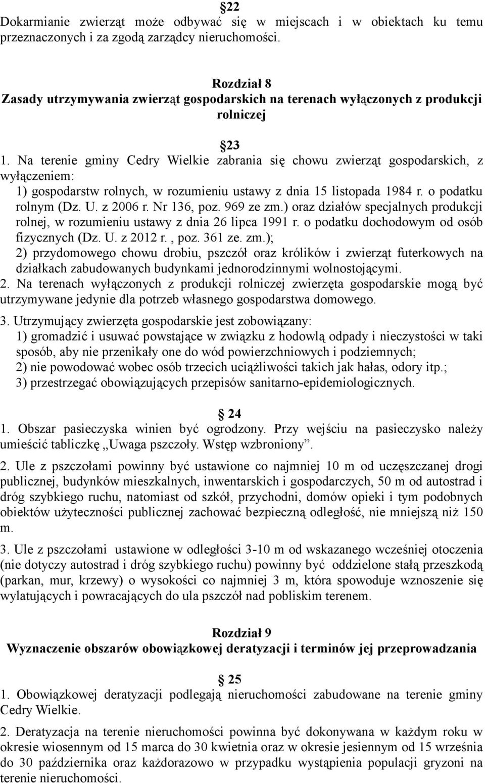 Na terenie gminy Cedry Wielkie zabrania się chowu zwierząt gospodarskich, z wyłączeniem: 1) gospodarstw rolnych, w rozumieniu ustawy z dnia 15 listopada 1984 r. o podatku rolnym (Dz. U. z 2006 r.