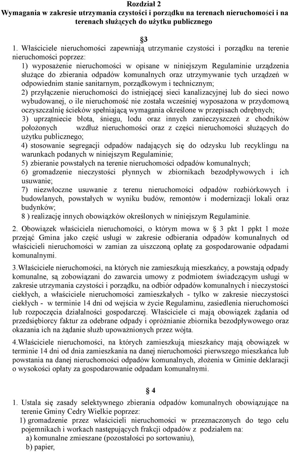 odpadów komunalnych oraz utrzymywanie tych urządzeń w odpowiednim stanie sanitarnym, porządkowym i technicznym; 2) przyłączenie nieruchomości do istniejącej sieci kanalizacyjnej lub do sieci nowo