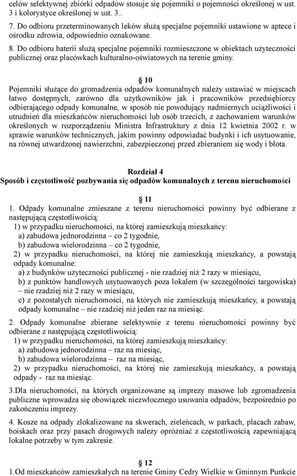 Do odbioru baterii służą specjalne pojemniki rozmieszczone w obiektach użyteczności publicznej oraz placówkach kulturalno-oświatowych na terenie gminy.