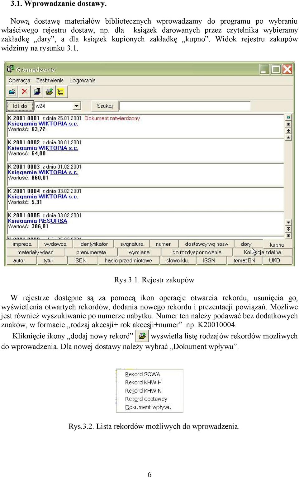 Rys.3.1. Rejestr zakupów W rejestrze dostępne są za pomocą ikon operacje otwarcia rekordu, usunięcia go, wyświetlenia otwartych rekordów, dodania nowego rekordu i prezentacji powiązań.