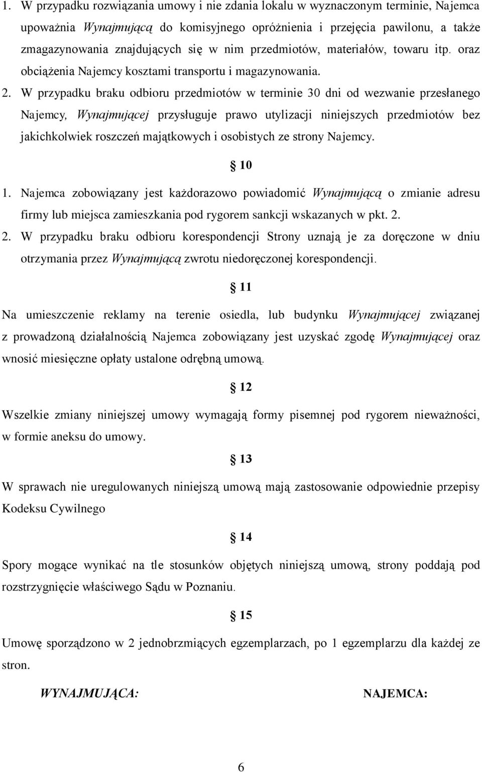 W przypadku braku odbioru przedmiotów w terminie 30 dni od wezwanie przesłanego Najemcy, Wynajmującej przysługuje prawo utylizacji niniejszych przedmiotów bez jakichkolwiek roszczeń majątkowych i