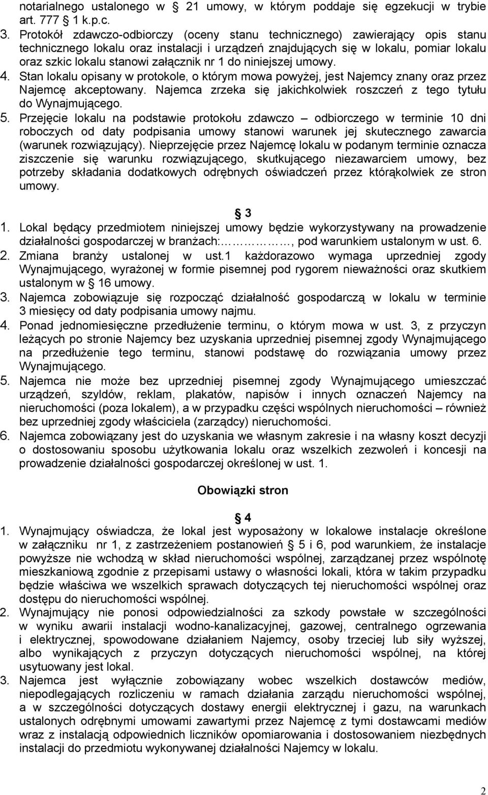 załącznik nr 1 do niniejszej umowy. 4. Stan lokalu opisany w protokole, o którym mowa powyżej, jest Najemcy znany oraz przez Najemcę akceptowany.