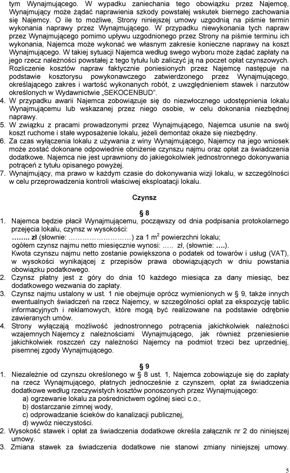 W przypadku niewykonania tych napraw przez Wynajmującego pomimo upływu uzgodnionego przez Strony na piśmie terminu ich wykonania, Najemca może wykonać we własnym zakresie konieczne naprawy na koszt