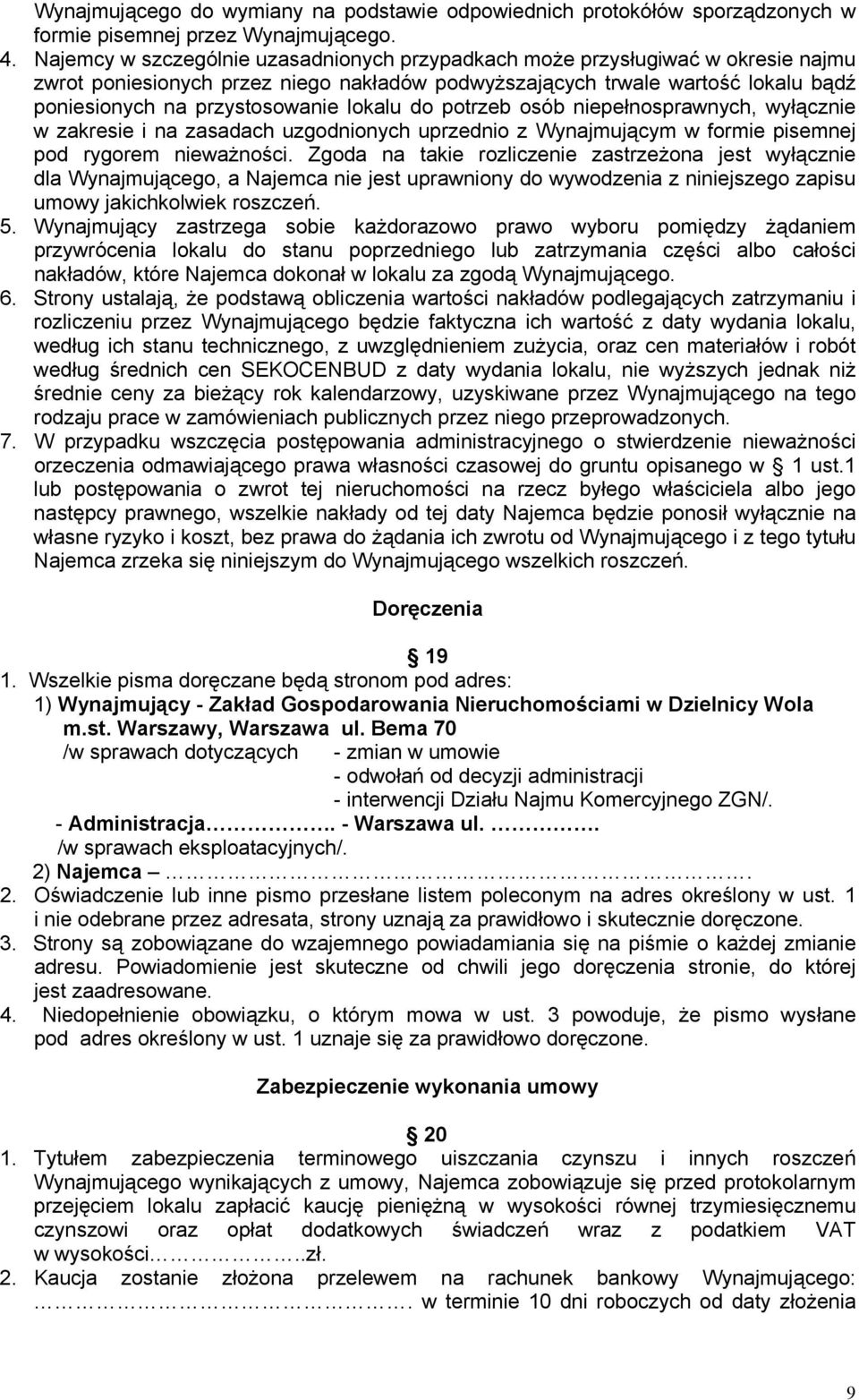 lokalu do potrzeb osób niepełnosprawnych, wyłącznie w zakresie i na zasadach uzgodnionych uprzednio z Wynajmującym w formie pisemnej pod rygorem nieważności.