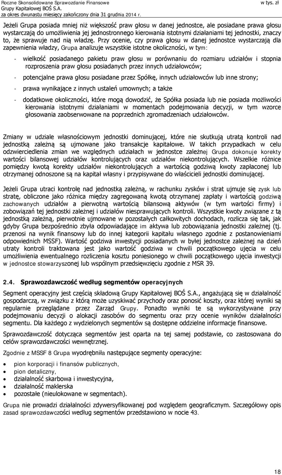 Przy ocenie, czy prawa głosu w danej jednostce wystarczają dla zapewnienia władzy, Grupa analizuje wszystkie istotne okoliczności, w tym: - wielkość posiadanego pakietu praw głosu w porównaniu do