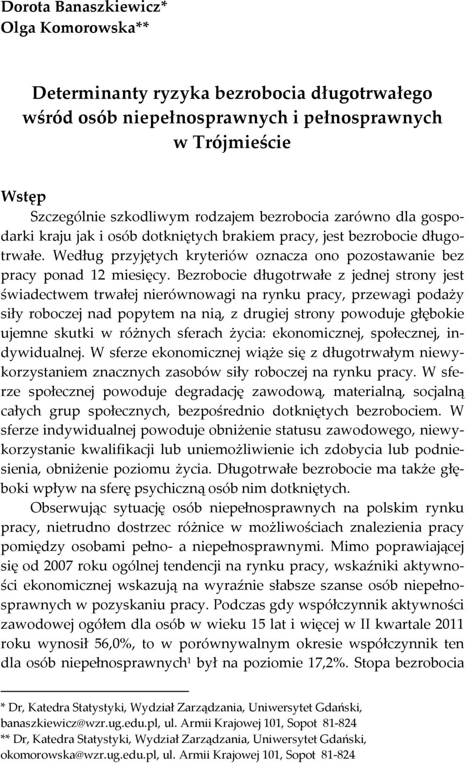 Bezrobocie długotrwałe z jednej strony jest świadectwem trwałej nierównowagi na rynku pracy, przewagi podaży siły roboczej nad popytem na nią, z drugiej strony powoduje głębokie ujemne skutki w