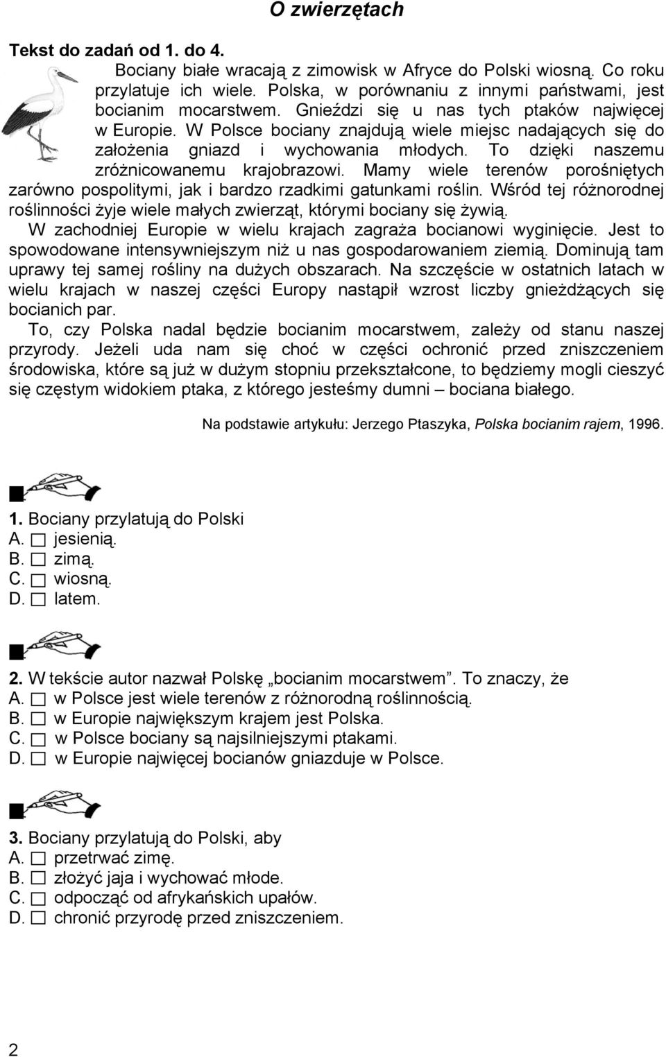 Mamy wiele terenów porośniętych zarówno pospolitymi, jak i bardzo rzadkimi gatunkami roślin. Wśród tej różnorodnej roślinności żyje wiele małych zwierząt, którymi bociany się żywią.