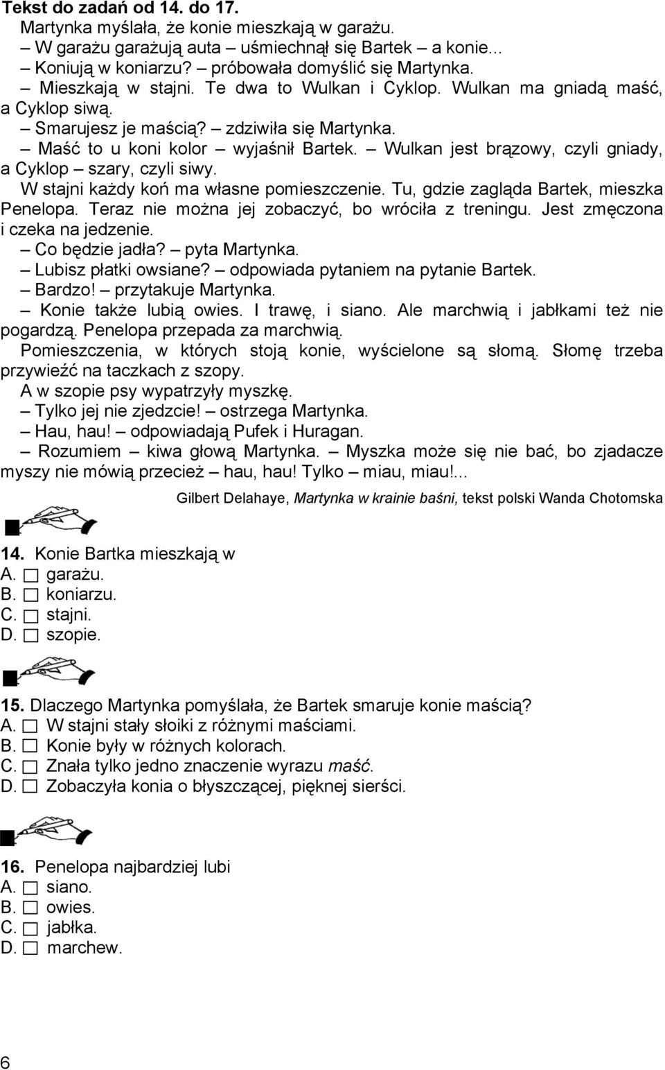 Wulkan jest brązowy, czyli gniady, a Cyklop szary, czyli siwy. W stajni każdy koń ma własne pomieszczenie. Tu, gdzie zagląda Bartek, mieszka Penelopa.