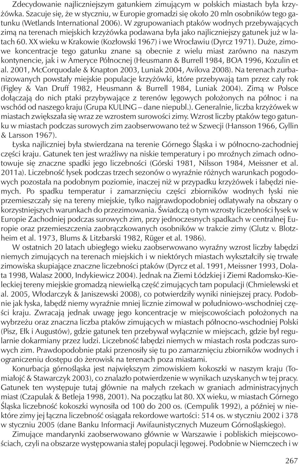 W zgrupowaniach ptaków wodnych przebywających zimą na terenach miejskich krzyżówka podawana była jako najliczniejszy gatunek już w latach 60.