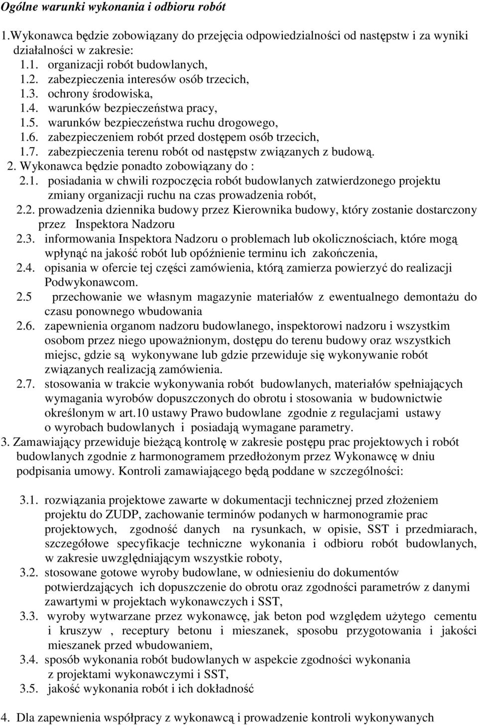 zabezpieczeniem robót przed dostępem osób trzecich, 1.7. zabezpieczenia terenu robót od następstw związanych z budową. 2. Wykonawca będzie ponadto zobowiązany do : 2.1. posiadania w chwili rozpoczęcia robót budowlanych zatwierdzonego projektu zmiany organizacji ruchu na czas prowadzenia robót, 2.