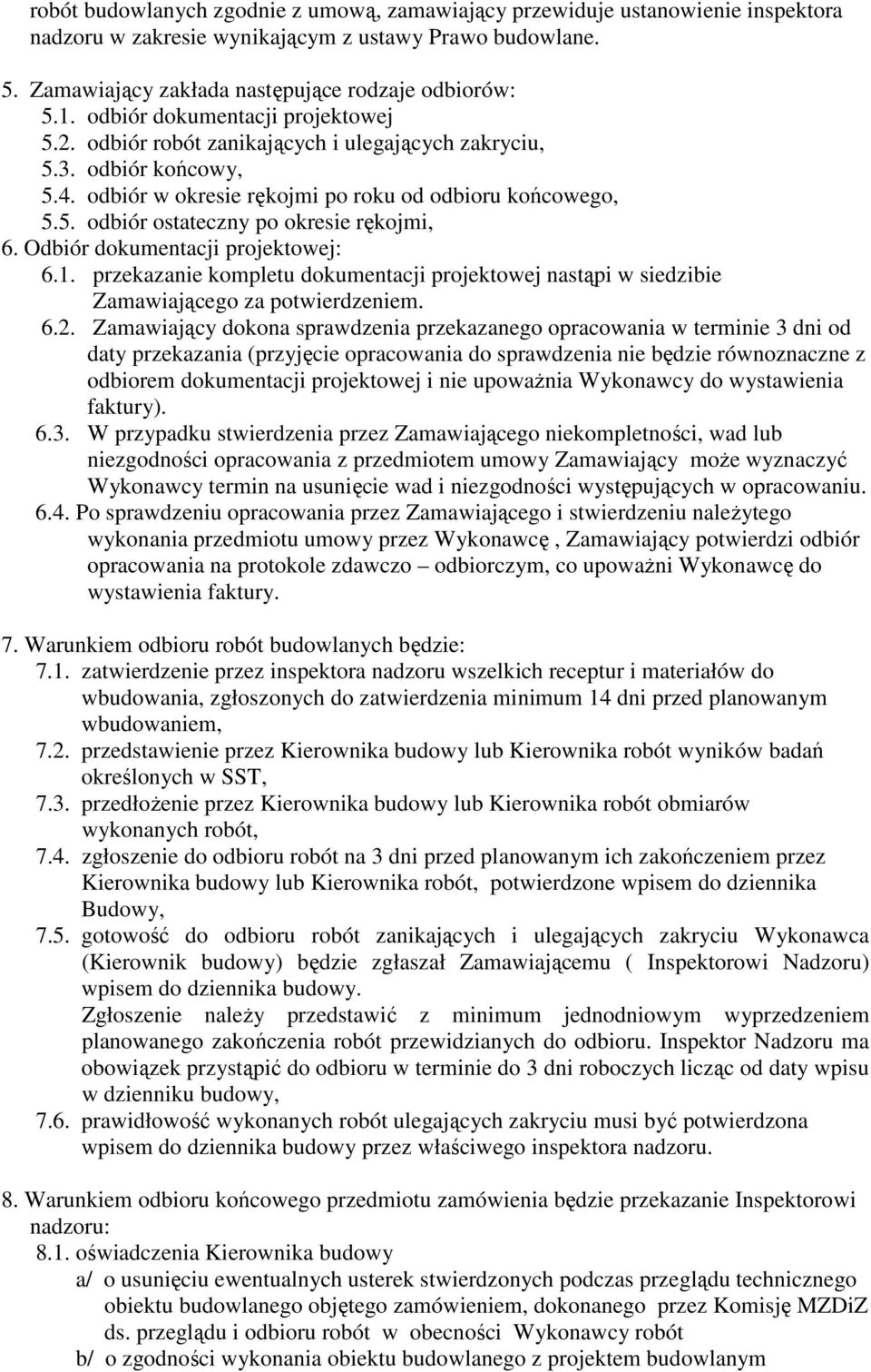 Odbiór dokumentacji projektowej: 6.1. przekazanie kompletu dokumentacji projektowej nastąpi w siedzibie Zamawiającego za potwierdzeniem. 6.2.