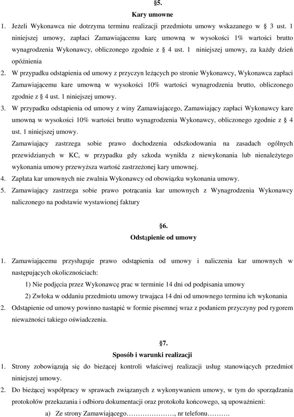 W przypadku odstąpienia od umowy z przyczyn leżących po stronie Wykonawcy, Wykonawca zapłaci Zamawiającemu kare umowną w wysokości 10% wartości wynagrodzenia brutto, obliczonego zgodnie z 4 ust.